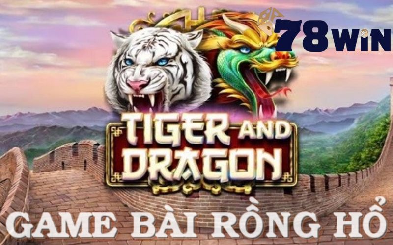 Tại Sao Nên Chơi Rồng Hổ Tại 78Win